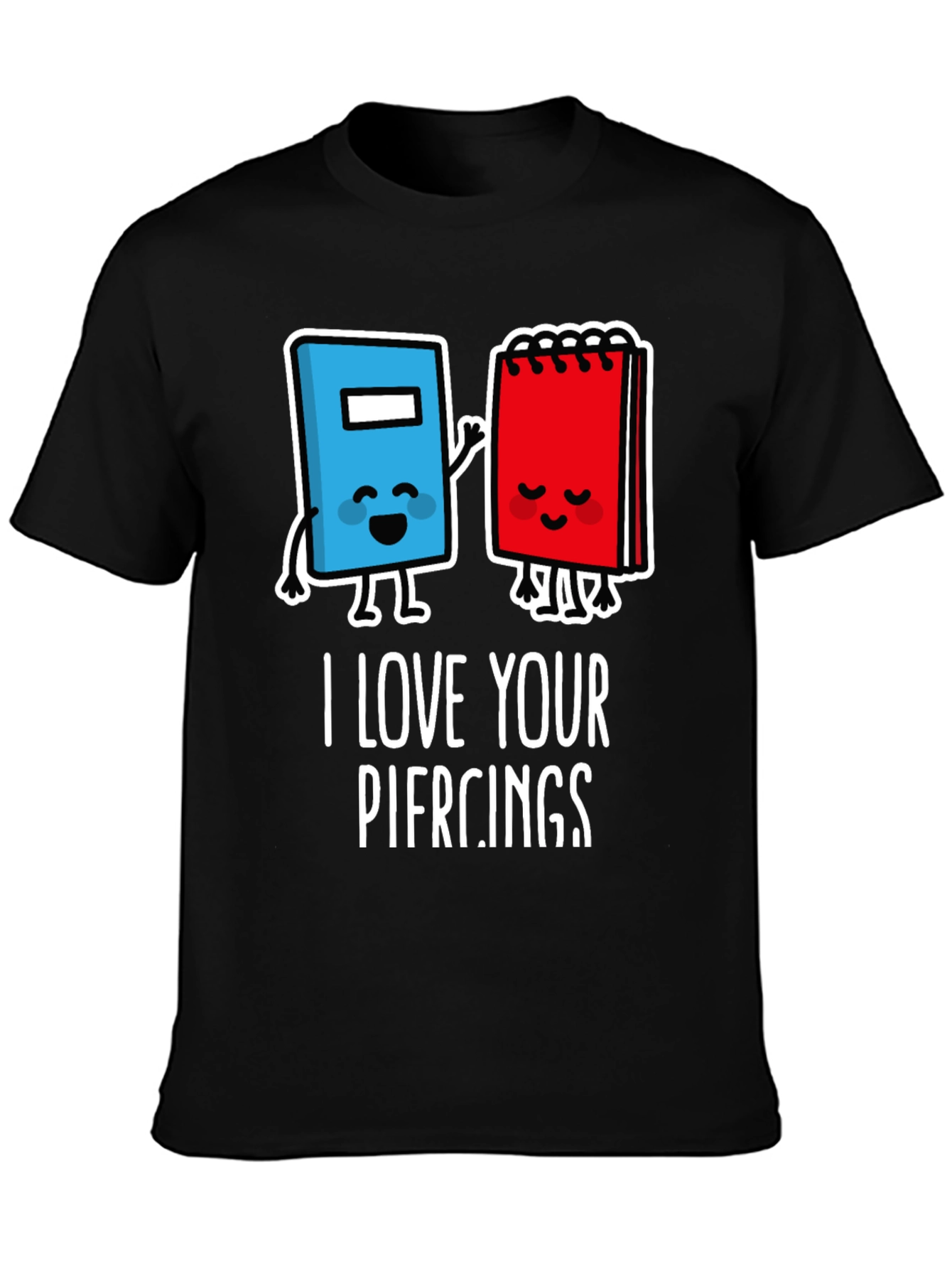 I Love Your Piercings Graphic T-Shirt