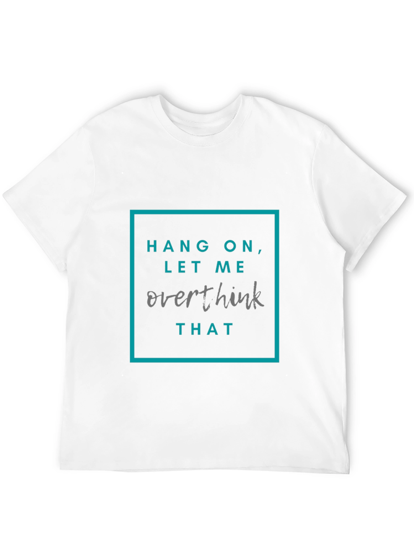 Hang On Let Me Overthink That T-Shirt