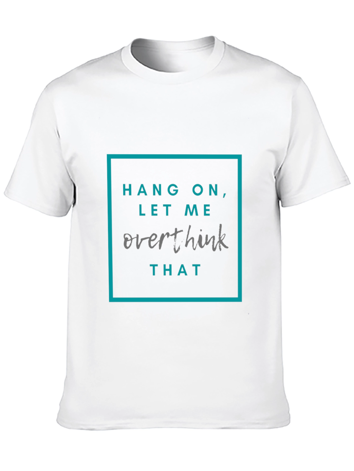 Hang On Let Me Overthink That T-Shirt