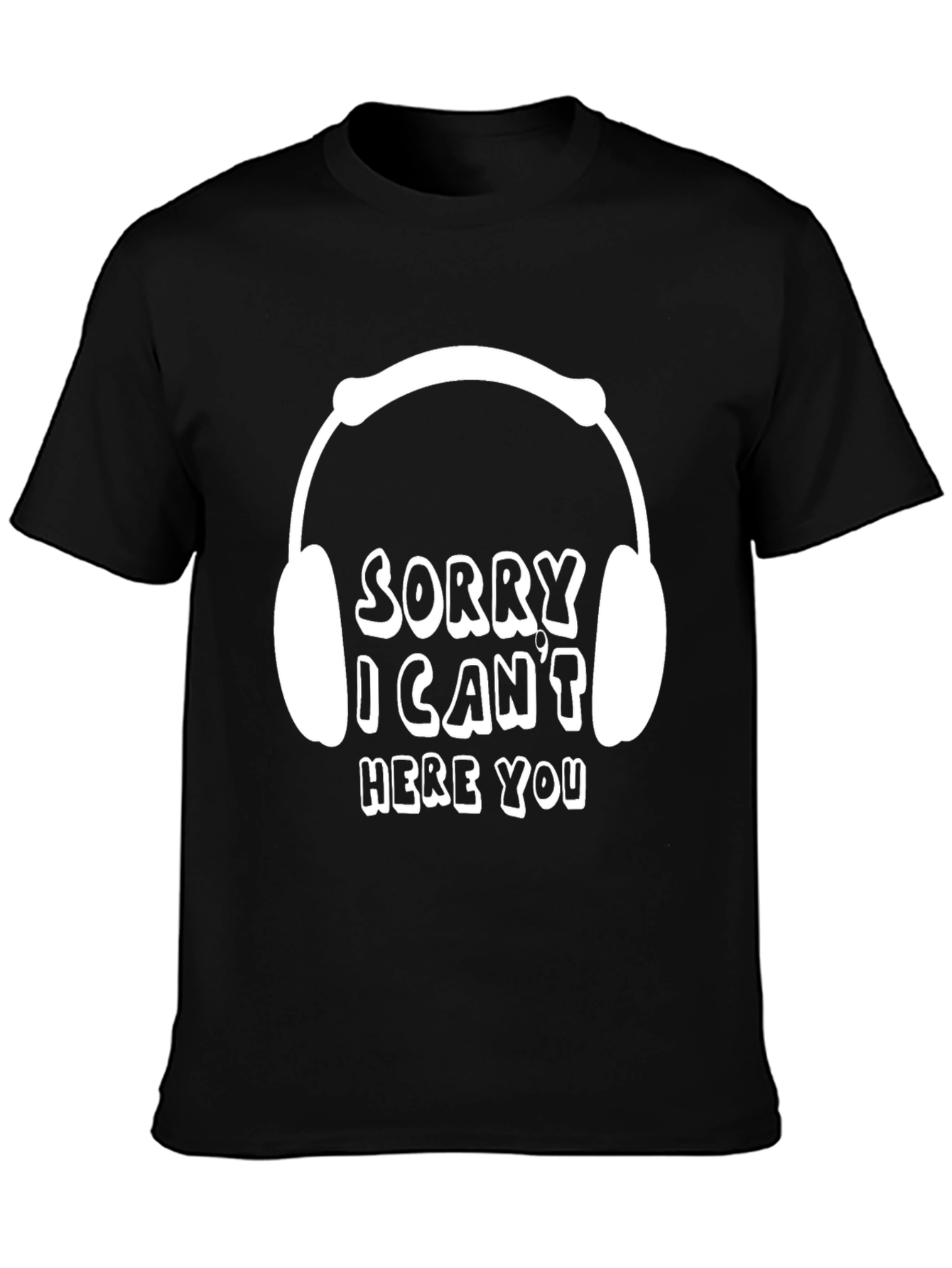 Sorry I Cant Hear You T-Shirt