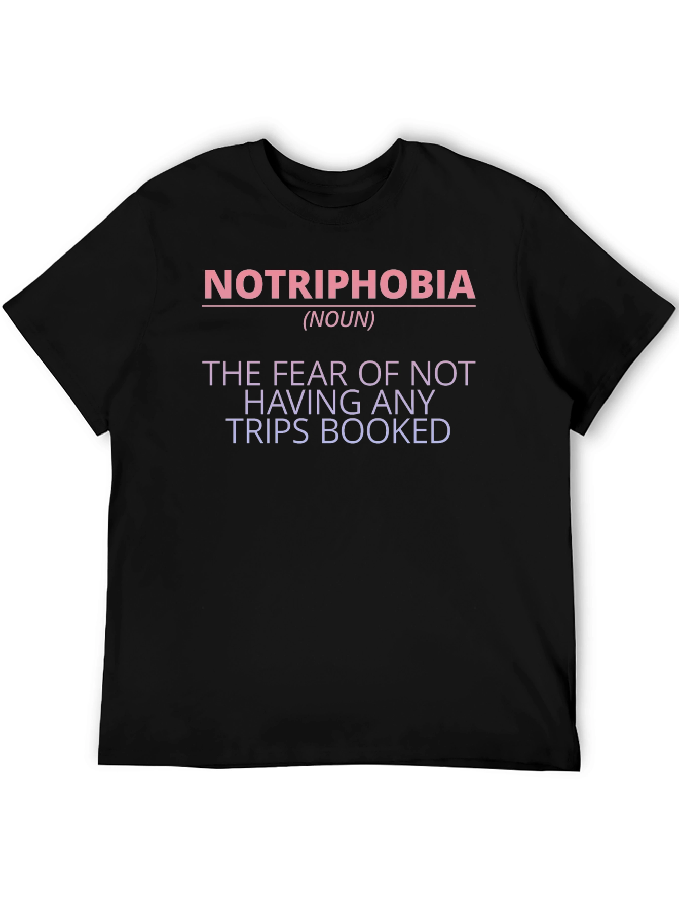 Notriphobia T-Shirt - The Fear of No Trips Booked