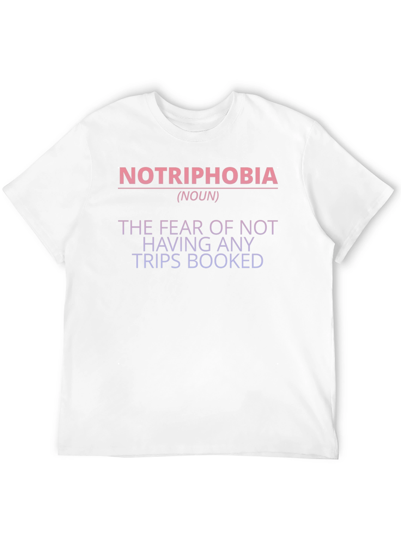 Notriphobia T-Shirt - The Fear of No Trips Booked