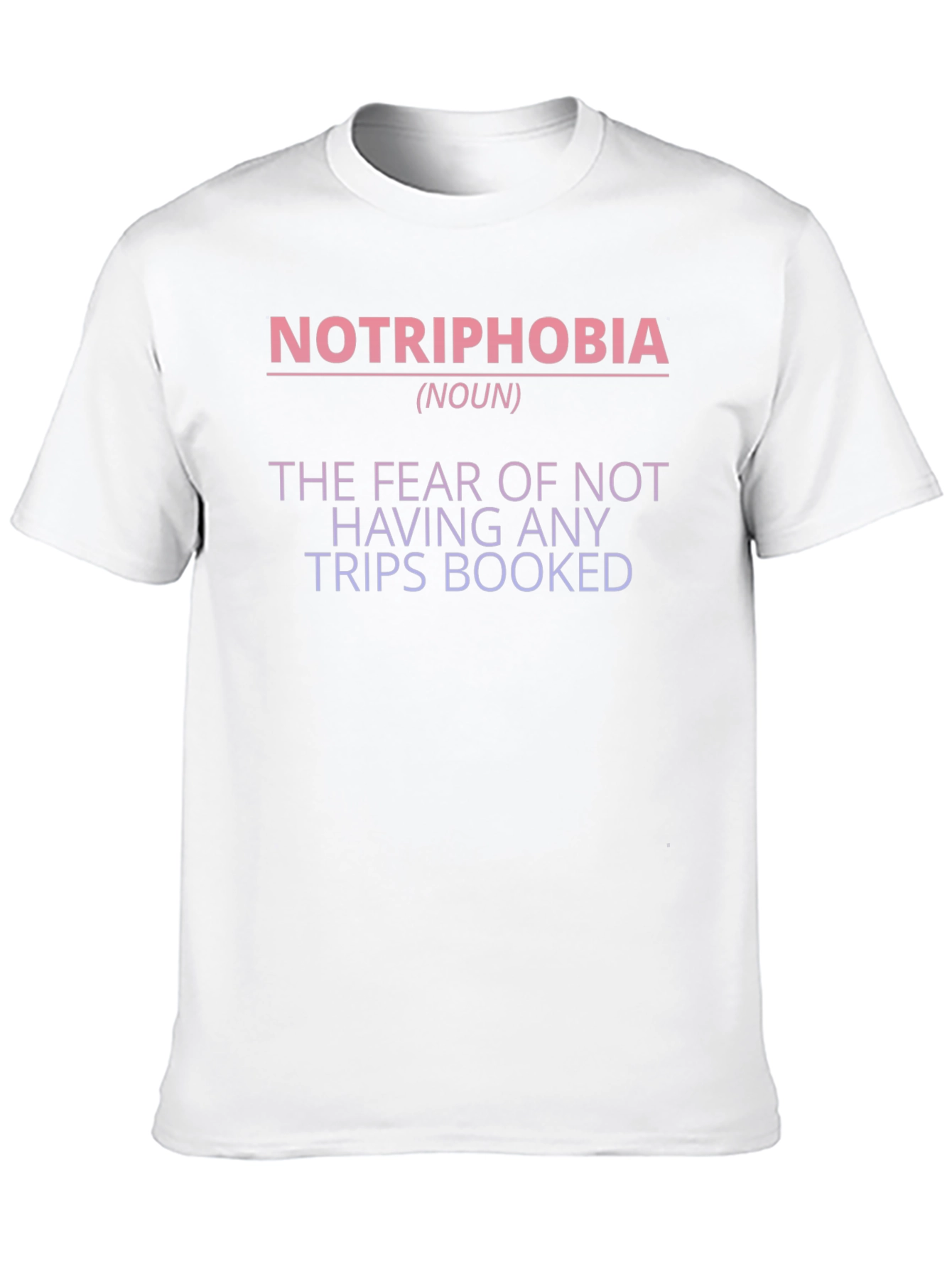 Notriphobia T-Shirt - The Fear of No Trips Booked