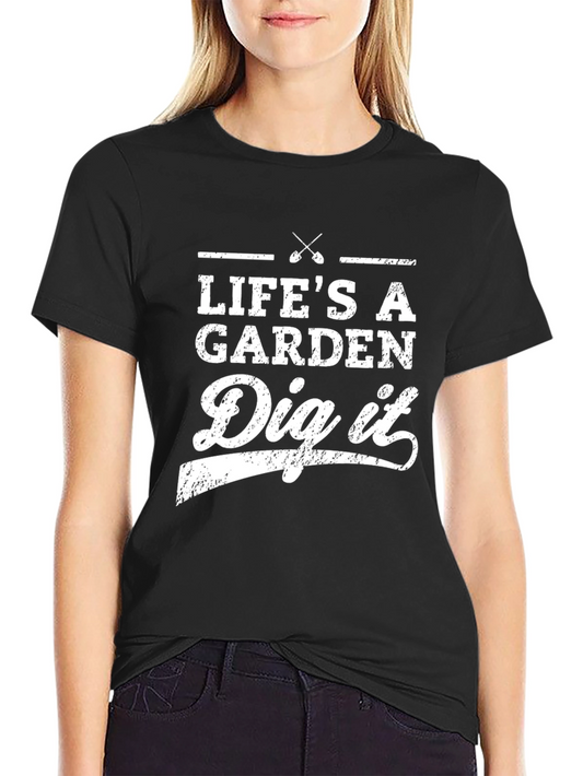 Lifes A Garden Dig It T-Shirt